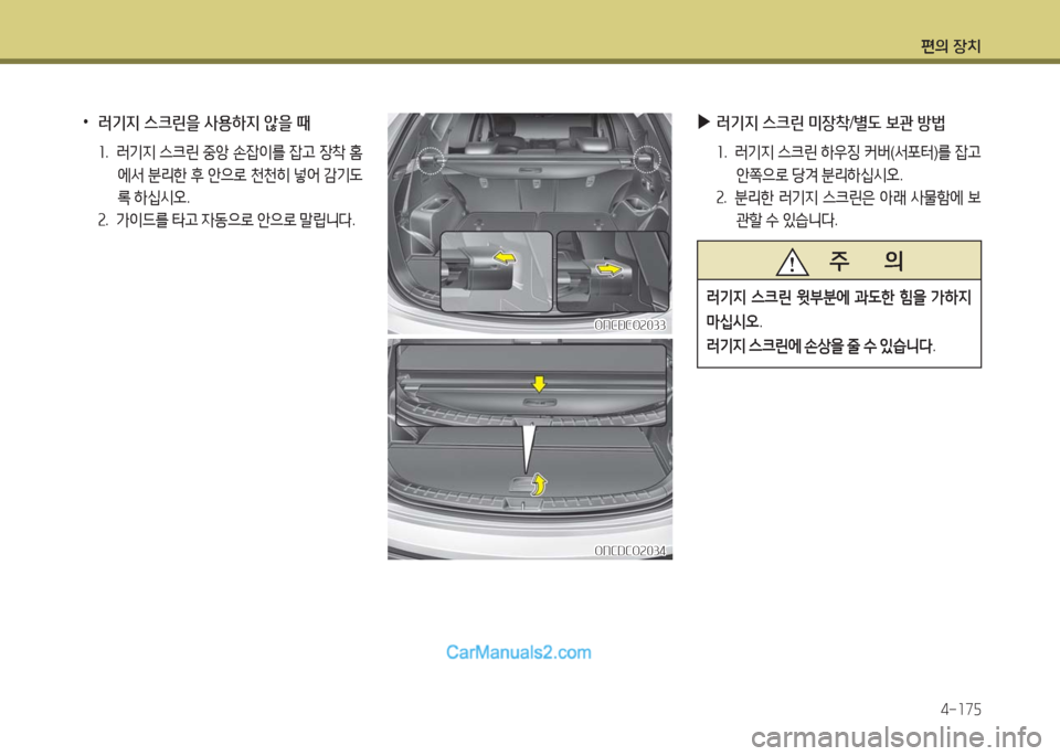 Hyundai Maxcruz 2016  맥스크루즈 NC - 사용 설명서 (in Korean) 편의 장치
4-175
 •러기지 스크린을 사용하지 않을 때
1. 러기지 스크린 중앙 손잡이를 잡고 장착 홈
에서 분리한 후 안으로 천천히 넣어 감기도
록 하십