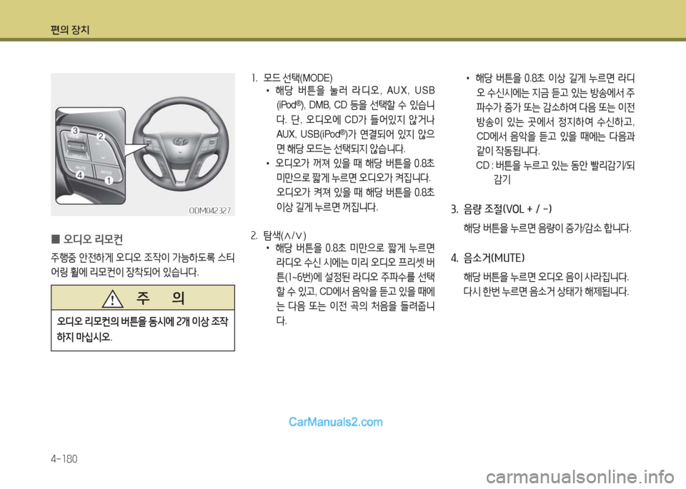 Hyundai Maxcruz 2016  맥스크루즈 NC - 사용 설명서 (in Korean) 편의 장치
4-180
1. 모드 선택(MODE) 
 •해당 버튼을 눌러 라디오,  AUX,  USB 
(iPod®),  DMB,  CD 등을 선택할 수 있습니
다. 단, 오디오에 CD가 들어있지 않거나 
A