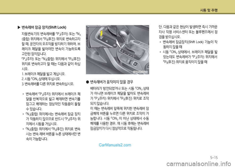 Hyundai Maxcruz 2016  맥스크루즈 NC - 사용 설명서 (in Korean) 시동 및 주행
5-15
 단, 다음과 같은 현상이 발생하면 즉시 가까운 
자사 직영 서비스센터 또는 블루핸즈에서 점
검을 받으십시오.
•  변속레버 잠금장