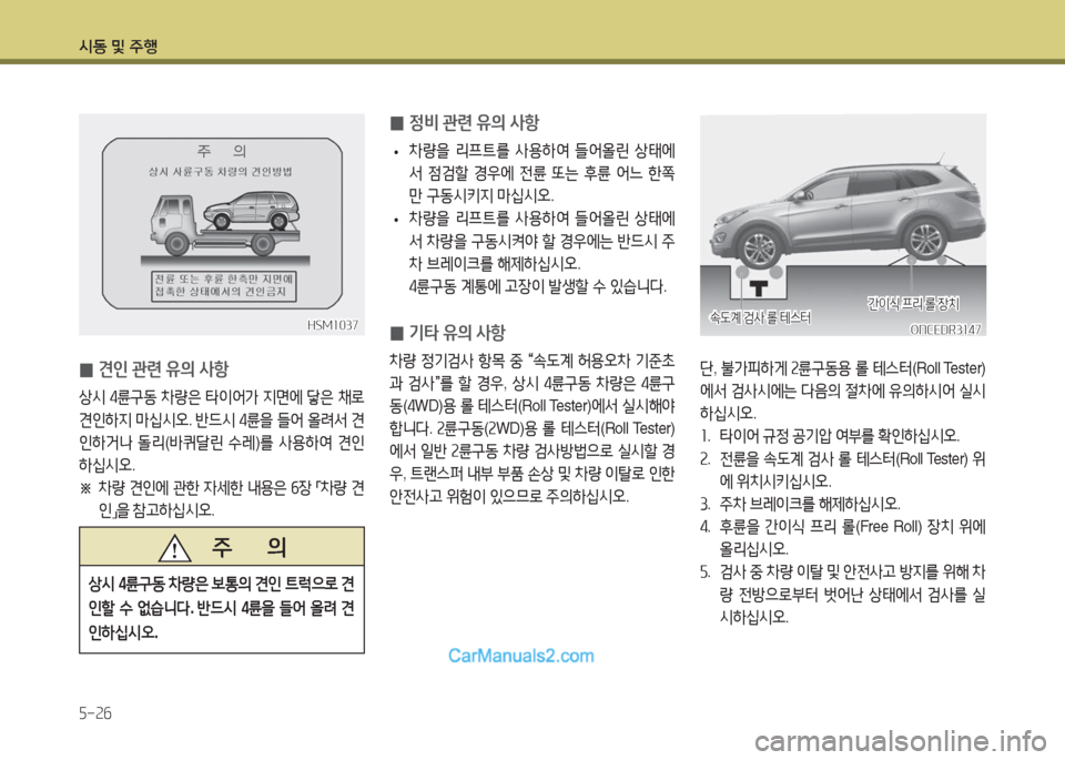 Hyundai Maxcruz 2016  맥스크루즈 NC - 사용 설명서 (in Korean) 시동 및 주행
5-26
 0정비 관련 유의 사항
 •차량을 리프트를 사용하여 들어올린 상태에
서 점검할 경우에 전륜 또는 후륜 어느 한쪽
만 구동시키지 마