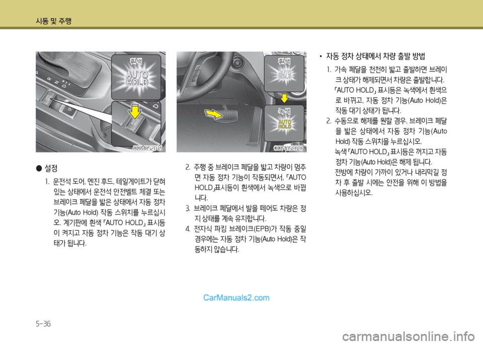 Hyundai Maxcruz 2016  맥스크루즈 NC - 사용 설명서 (in Korean) 시동 및 주행
5-36
ODM052019ODM052019ODM052020ODM052020
 ●설정
1. 운전석 도어, 엔진 후드, 테일게이트가 닫혀 
있는 상태에서 운전석 안전벨트 체결 또는 
브레