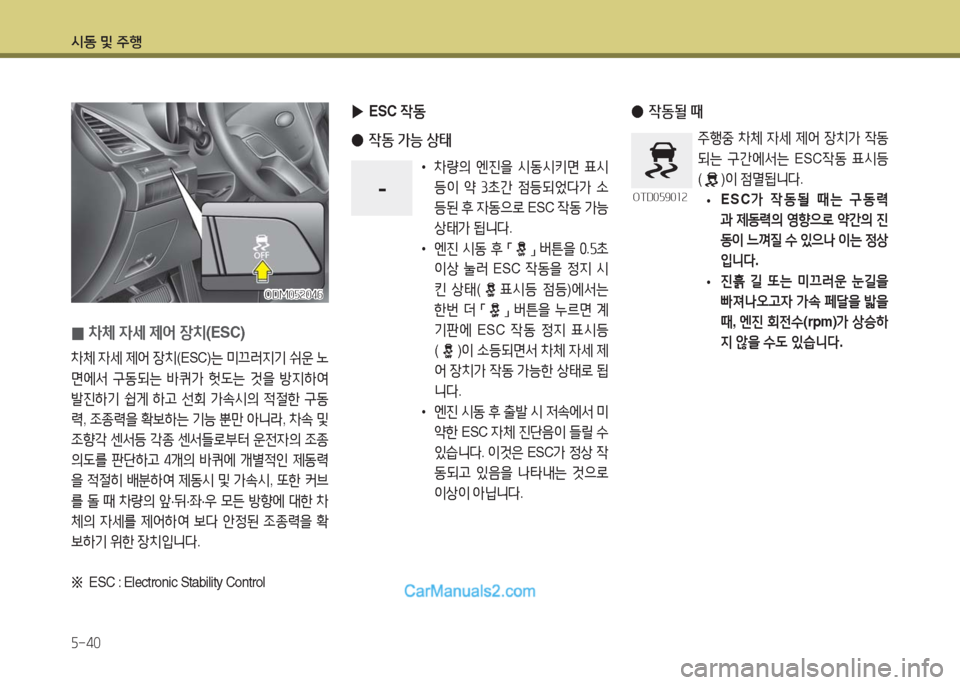 Hyundai Maxcruz 2016  맥스크루즈 NC - 사용 설명서 (in Korean) 시동 및 주행
5-40
 0 차체 자세 제어 장치(ESC)
차체 자세 제어 장치(ESC)는 미끄러지기 쉬운 노
면에서 구동되는 바퀴가 헛도는 것을 방지하여 
발진하기 
