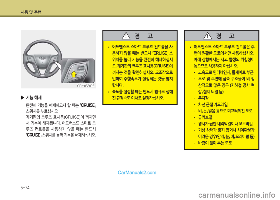 Hyundai Maxcruz 2016  맥스크루즈 NC - 사용 설명서 (in Korean) 시동 및 주행
5-74
 ▶기능 해제
 완전히 기능을 해제하고자 할 때는 「CRUISE」 
스위치를 누르십시오
 계기판의 크루즈 표시등(CRUISE)이 꺼지면
서 기능이