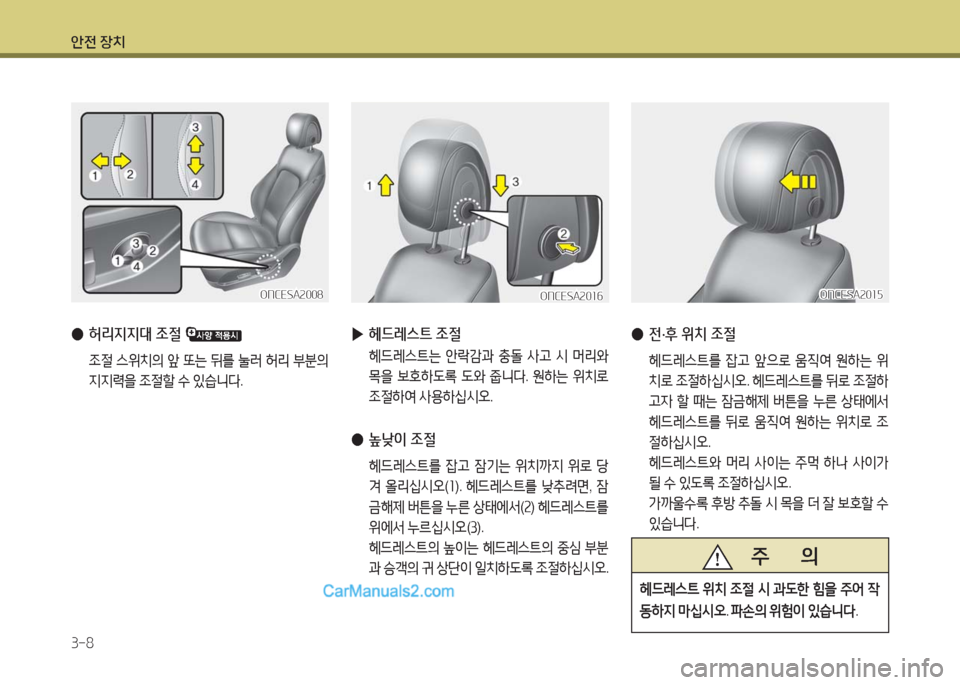 Hyundai Maxcruz 2016  맥스크루즈 NC - 사용 설명서 (in Korean) 안전 장치
3-8
ONCESA2015ONCESA2015
 ▶헤드레스트 조절
 헤드레스트는 안락감과 충돌 사고 시 머리와 
목을 보호하도록 도와 줍니다. 원하는 위치로 
조절하