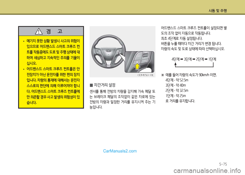 Hyundai Maxcruz 2016  맥스크루즈 NC - 사용 설명서 (in Korean) 시동 및 주행
5-75
ODM056118LODM056118L
 0차간거리 설정
센서를 통해 전방의 차량을 감지해 가속 페달 또
는 브레이크 페달의 조작없이 같은 차로에 있는 
전