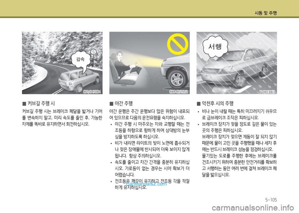 Hyundai Maxcruz 2016  맥스크루즈 NC - 사용 설명서 (in Korean) 시동 및 주행
5-105
 0야간 주행
야간 운행은 주간 운행보다 많은 위험이 내포되
어 있으므로 다음의 운전요령을 숙지하십시오.
 •야간 주행 시 마주오
