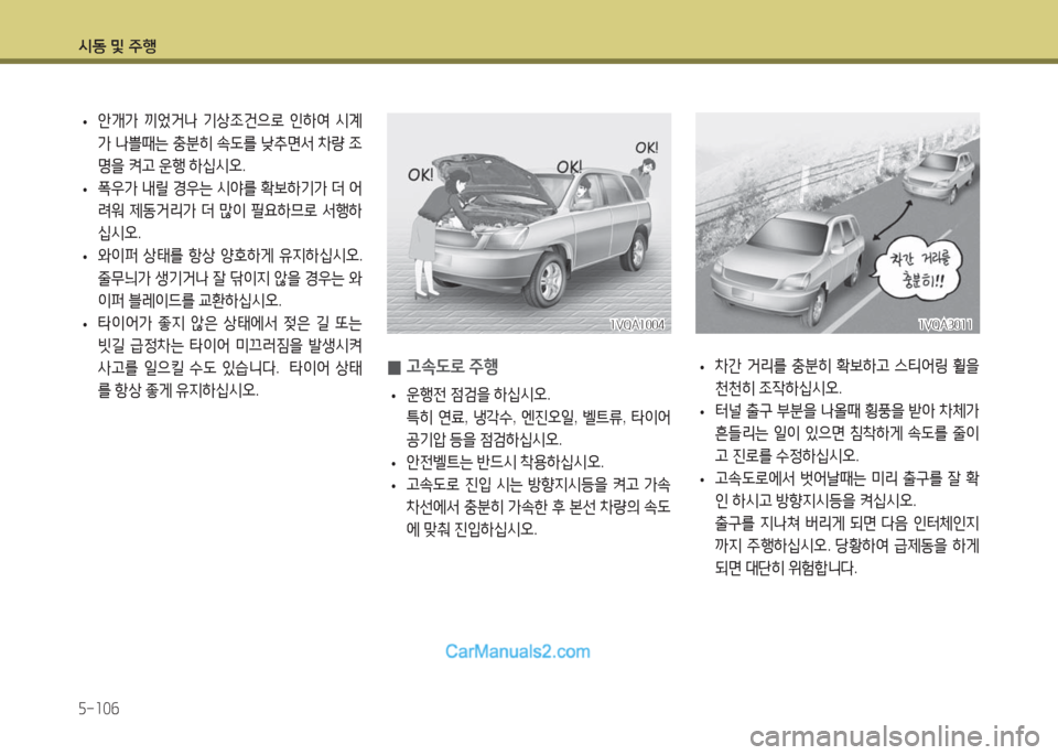 Hyundai Maxcruz 2016  맥스크루즈 NC - 사용 설명서 (in Korean) 시동 및 주행
5-106
 •차간 거리를 충분히 확보하고 스티어링 휠을 
천천히 조작하십시오.
 •터널 출구 부분을 나올때 횡풍을 받아 차체가 
흔들리는 