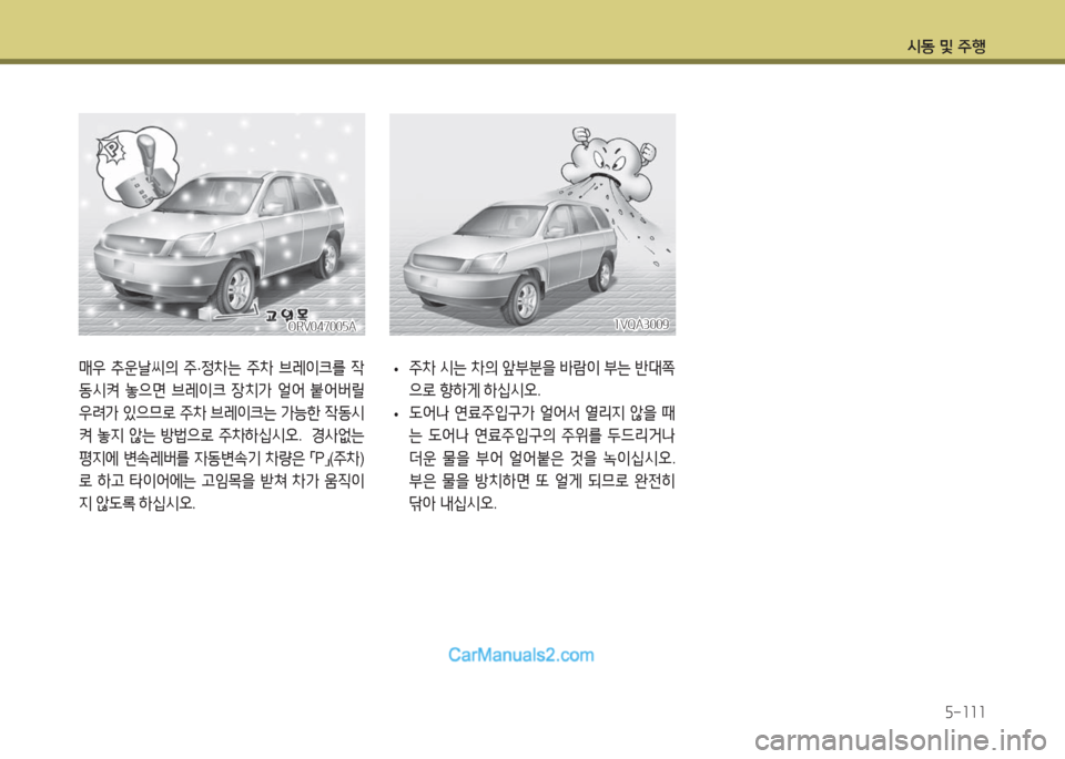 Hyundai Maxcruz 2016  맥스크루즈 NC - 사용 설명서 (in Korean) 시동 및 주행
5-111
1VQA30091VQA3009
 •주차 시는 차의 앞부분을 바람이 부는 반대쪽
으로 향하게 하십시오.
 •도어나 연료주입구가 얼어서 열리지 않을 때
