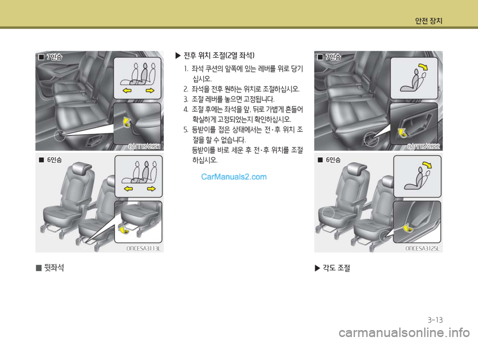 Hyundai Maxcruz 2016  맥스크루즈 NC - 사용 설명서 (in Korean) 안전 장치
3-13
 ▶전후 위치 조절(2열 좌석)
1. 좌석 쿠션의 앞쪽에 있는 레버를 위로 당기
십시오.
2. 좌석을 전후 원하는 위치로 조절하십시오.
3. 조절 