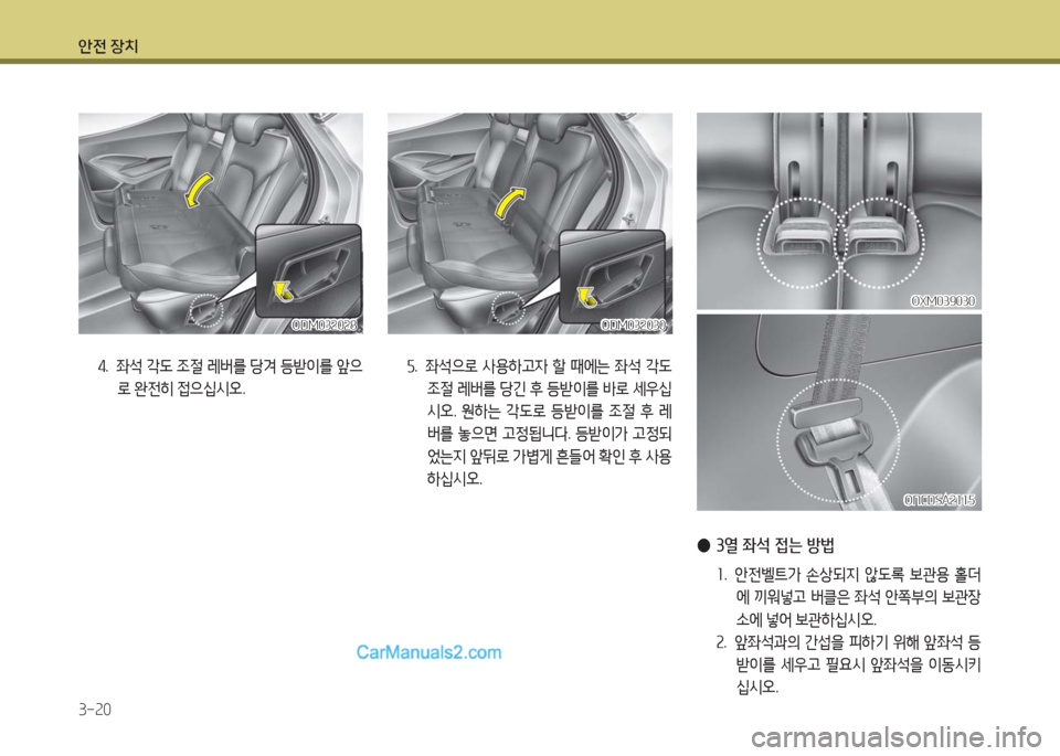 Hyundai Maxcruz 2016  맥스크루즈 NC - 사용 설명서 (in Korean) 안전 장치
3-20
ODM032028ODM032028
4. 좌석 각도 조절 레버를 당겨 등받이를 앞으
로 완전히 접으십시오. 
OXM039030OXM039030
ONCDSA2115ONCDSA2115
 ●3열 좌석 접는 방법