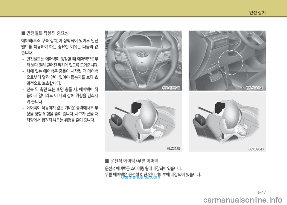 Hyundai Maxcruz 2016  맥스크루즈 NC - 사용 설명서 (in Korean) 안전 장치
3-47
ODM032040ODM032040
HLZ2120
 0안전벨트 착용의 중요성
에어백(보조 구속 장치)이 장착되어 있어도 안전
벨트를 착용해야 하는 중요한 이유는 다