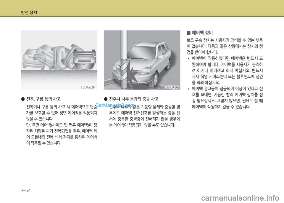 Hyundai Maxcruz 2016  맥스크루즈 NC - 사용 설명서 (in Korean) 안전 장치
3-62
 ● 전복, 구름 등의 사고
 전복이나 구름 등의 사고 시 에어백으로 탑승
자를 보호할 수 없어 정면 에어백은 작동되지 
않을 수 있습니다