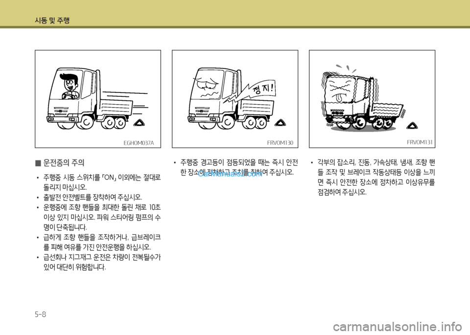 Hyundai Mega-Trucks 2015  메가트럭 - 사용 설명서 (in Korean) /d동 및 주B 5-8
 
0 운전중의 주의
 
• 주행중
 시동  스위치를  
「ON
」 
3