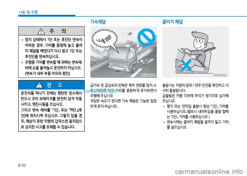 Hyundai Mighty 2016  마이티 - 사용 설명서 (in Korean) 5-10
시동 및 주행
운전석을 떠나기 전에는 평탄한 장소에서 
반드시 주차 브레이크를 완전히 당겨 작동
시키고, 엔진시동을 끄십시오.
그리고 변속 레