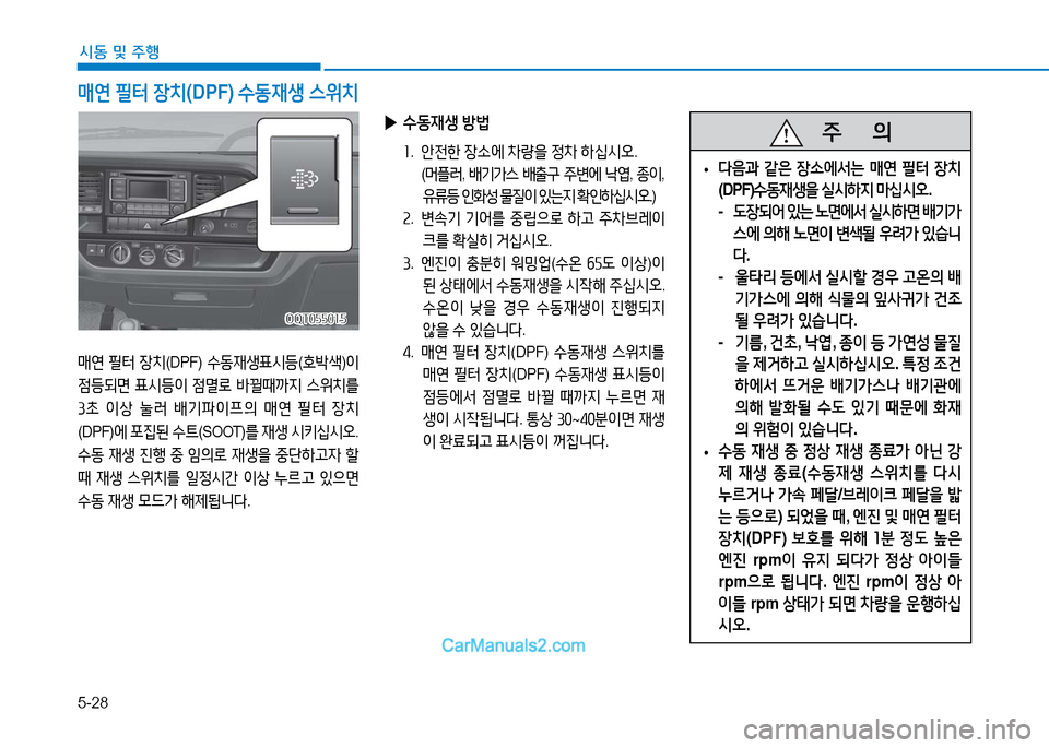 Hyundai Mighty 2016 마이티 - 사용 설명서 (in Korean) 5-28
시동 및 주행
매연 필터 장치(DPF) 수동재생표시등(호박색)이
점등되면 표시등이 점멸로 바뀔때까지 스위치를
3초 이상 눌러 배기파이프의 매연 필 Hyundai Mighty 2016 마이티 - 사용 설명서 (in Korean) 5-28
시동 및 주행
매연 필터 장치(DPF) 수동재생표시등(호박색)이
점등되면 표시등이 점멸로 바뀔때까지 스위치를
3초 이상 눌러 배기파이프의 매연 필