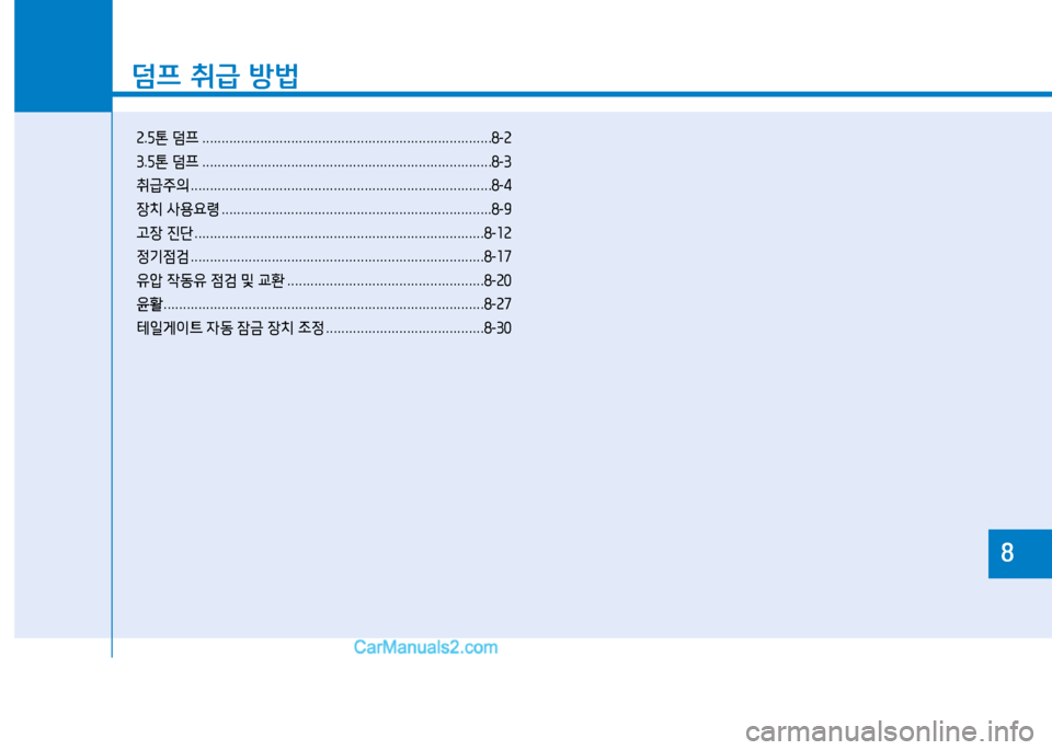 Hyundai Mighty 2016 마이티 - 사용 설명서 (in Korean) 덤프 취급 방법
2.5톤 덤프 ...........................................................................8-2
3.5톤 덤프 ........................................................................ Hyundai Mighty 2016 마이티 - 사용 설명서 (in Korean) 덤프 취급 방법
2.5톤 덤프 ...........................................................................8-2
3.5톤 덤프 ........................................................................