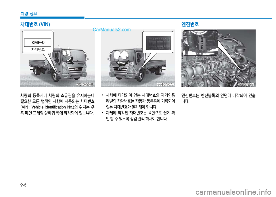 Hyundai Mighty 2016  마이티 - 사용 설명서 (in Korean) 9-6
차량 정보
OQT075078OQT075078OQT075079OQT075079OQT075051OQT075051
차량의 등록시나 차량의 소유권을 유지하는데 
필요한 모든 법적인 사항에 사용되는 차대번호
(