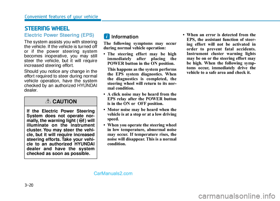 Hyundai Nexo 2019  Owners Manual 3-20
Electric Power Steering (EPS)
The system assists you with steering
the vehicle. If the vehicle is turned off
or if the power steering system
becomes inoperative, you may still
steer the vehicle, 