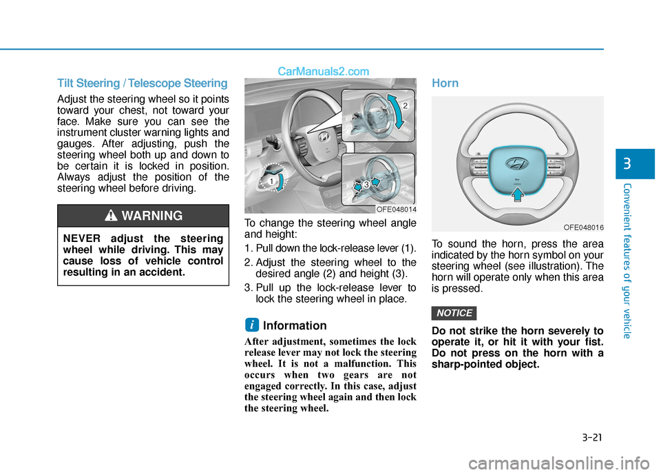 Hyundai Nexo 2019  Owners Manual 3-21
Convenient features of your vehicle
3
Tilt Steering / Telescope Steering
Adjust the steering wheel so it points
toward your chest, not toward your
face. Make sure you can see the
instrument clust