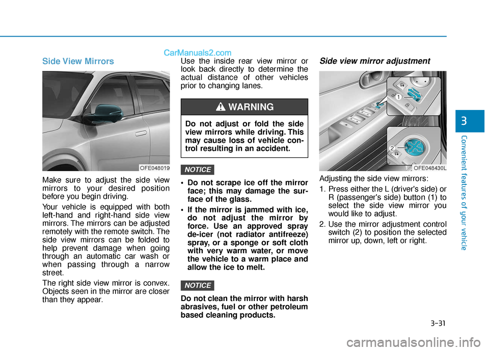 Hyundai Nexo 2019 Owners Manual 3-31
Convenient features of your vehicle
3
Side View Mirrors
Make sure to adjust the side view
mirrors to your desired position
before you begin driving.
Your vehicle is equipped with both
left-hand Hyundai Nexo 2019 Owners Manual 3-31
Convenient features of your vehicle
3
Side View Mirrors
Make sure to adjust the side view
mirrors to your desired position
before you begin driving.
Your vehicle is equipped with both
left-hand