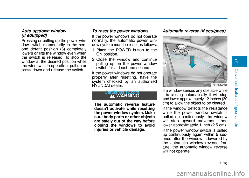 Hyundai Nexo 2019 Owners Manual 3-35
Convenient features of your vehicle
3
Auto up/down window (if equipped)
Pressing or pulling up the power win-
dow switch momentarily to the sec-
ond detent position (6) completely
lowers or lift Hyundai Nexo 2019 Owners Manual 3-35
Convenient features of your vehicle
3
Auto up/down window (if equipped)
Pressing or pulling up the power win-
dow switch momentarily to the sec-
ond detent position (6) completely
lowers or lift