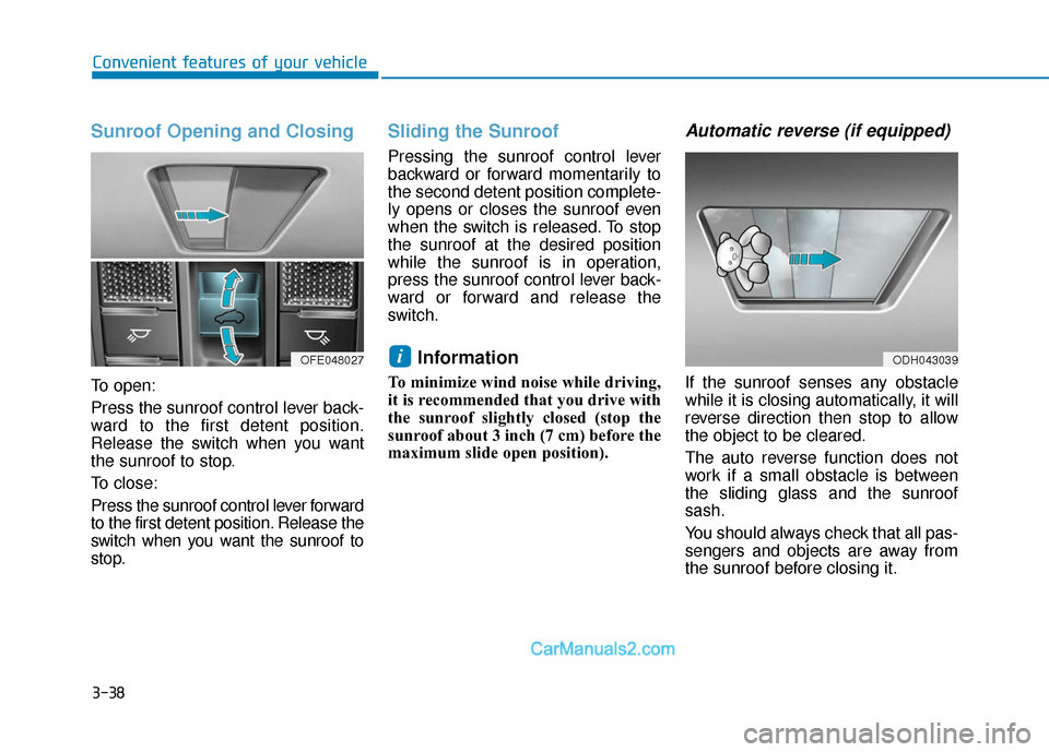 Hyundai Nexo 2019 Owners Manual 3-38
Convenient features of your vehicle
Sunroof Opening and Closing
To open:
Press the sunroof control lever back-
ward to the first detent position.
Release the switch when you want
the sunroof to s Hyundai Nexo 2019 Owners Manual 3-38
Convenient features of your vehicle
Sunroof Opening and Closing
To open:
Press the sunroof control lever back-
ward to the first detent position.
Release the switch when you want
the sunroof to s