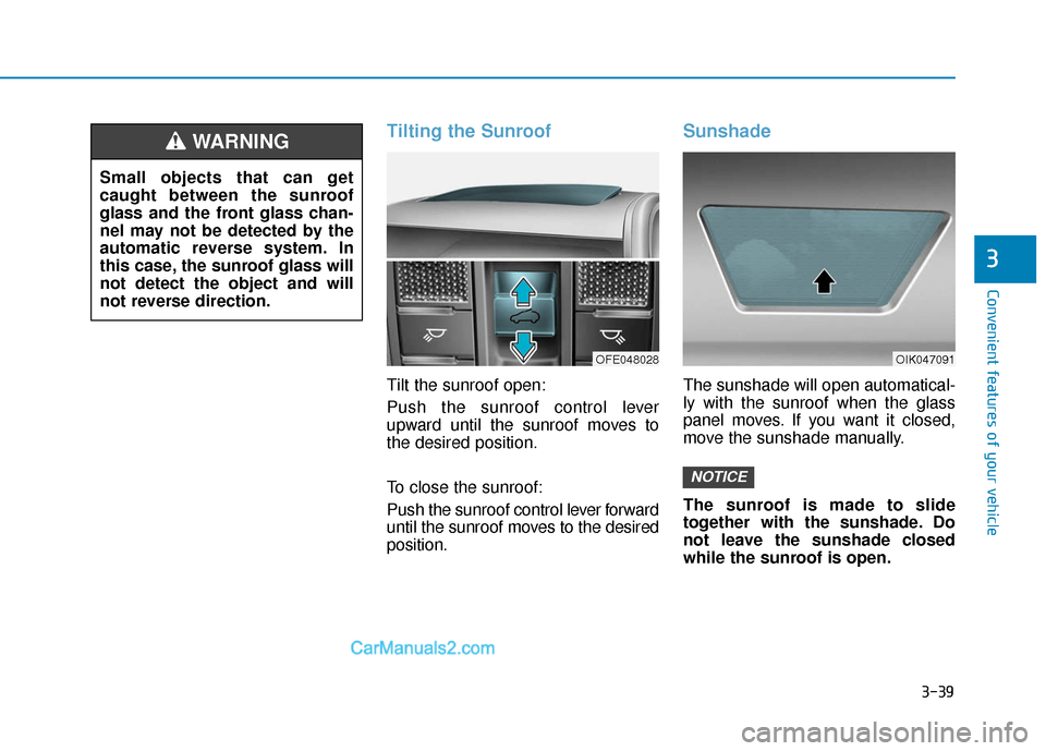 Hyundai Nexo 2019  Owners Manual 3-39
Convenient features of your vehicle
3
Tilting the Sunroof
Tilt the sunroof open:
Push the sunroof control lever
upward until the sunroof moves to
the desired position.
To close the sunroof:
Push 
