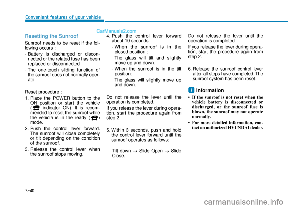 Hyundai Nexo 2019 Owners Manual 3-40
Convenient features of your vehicle
Resetting the Sunroof
Sunroof needs to be reset if the fol-
lowing occurs :
- Battery is discharged or discon-nected or the related fuse has been
replaced or d Hyundai Nexo 2019 Owners Manual 3-40
Convenient features of your vehicle
Resetting the Sunroof
Sunroof needs to be reset if the fol-
lowing occurs :
- Battery is discharged or discon-nected or the related fuse has been
replaced or d