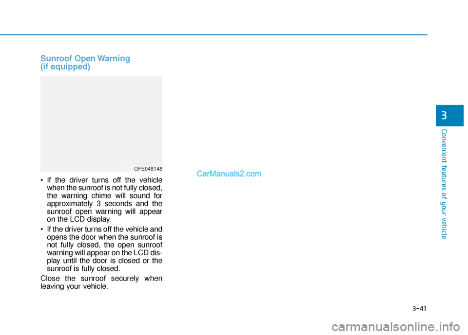 Hyundai Nexo 2019  Owners Manual 3-41
Convenient features of your vehicle
Sunroof Open Warning
(if equipped)
 If the driver turns off the vehiclewhen the sunroof is not fully closed,
the warning chime will sound for
approximately 3 s