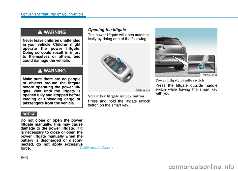 Hyundai Nexo 2019  Owners Manual 3-46
Convenient features of your vehicle
Do not close or open the power
liftgate manually. This may cause
damage to the power liftgate. If it
is necessary to close or open the
power liftgate manually 