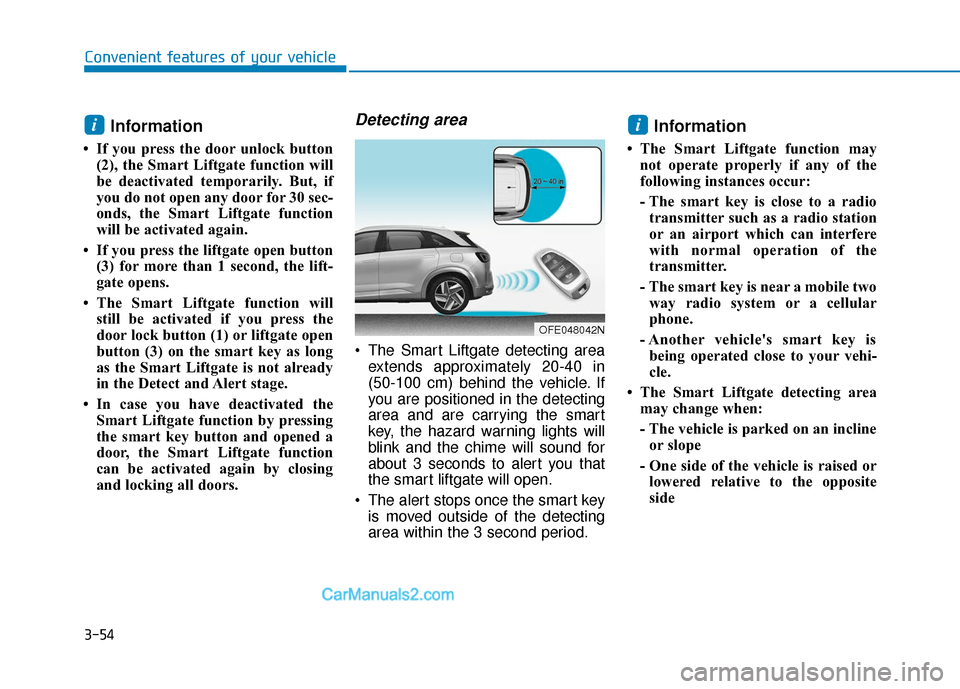 Hyundai Nexo 2019  Owners Manual 3-54
Convenient features of your vehicle
Information
• If you press the door unlock button(2), the Smart Liftgate function will
be deactivated temporarily. But, if
you do not open any door for 30 se