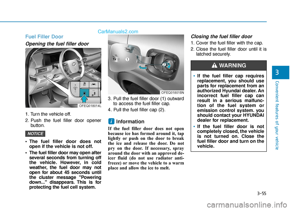 Hyundai Nexo 2019  Owners Manual 3-55
Convenient features of your vehicle
3
Fuel Filler Door
Opening the fuel filler door
1. Turn the vehicle off.
2. Push the fuel filler door openerbutton.
 The fuel filler door does not open if the 