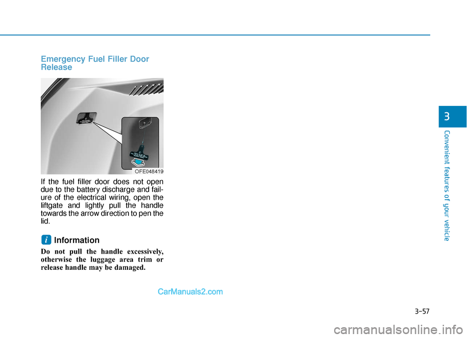 Hyundai Nexo 2019  Owners Manual 3-57
Convenient features of your vehicle
3
Emergency Fuel Filler Door
Release
If the fuel filler door does not open
due to the battery discharge and fail-
ure of the electrical wiring, open the
liftga