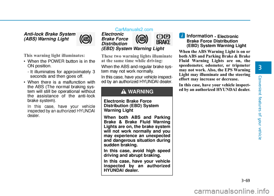 Hyundai Nexo 2019 Owners Manual 3-69
Convenient features of your vehicle
Anti-lock Brake System(ABS) Warning Light
This warning light illuminates:
When the POWER button is in the
ON position.
- It illuminates for approximately 3se Hyundai Nexo 2019 Owners Manual 3-69
Convenient features of your vehicle
Anti-lock Brake System(ABS) Warning Light
This warning light illuminates:
When the POWER button is in the
ON position.
- It illuminates for approximately 3se