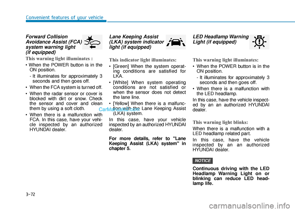 Hyundai Nexo 2019 Owners Manual 3-72
Forward CollisionAvoidance Assist (FCA)system warning light (if equipped)
This warning light illuminates :
ON position.
- It illuminates for approximately 3seconds and then goes off.
When the F Hyundai Nexo 2019 Owners Manual 3-72
Forward CollisionAvoidance Assist (FCA)system warning light (if equipped)
This warning light illuminates :
ON position.
- It illuminates for approximately 3seconds and then goes off.
When the F
