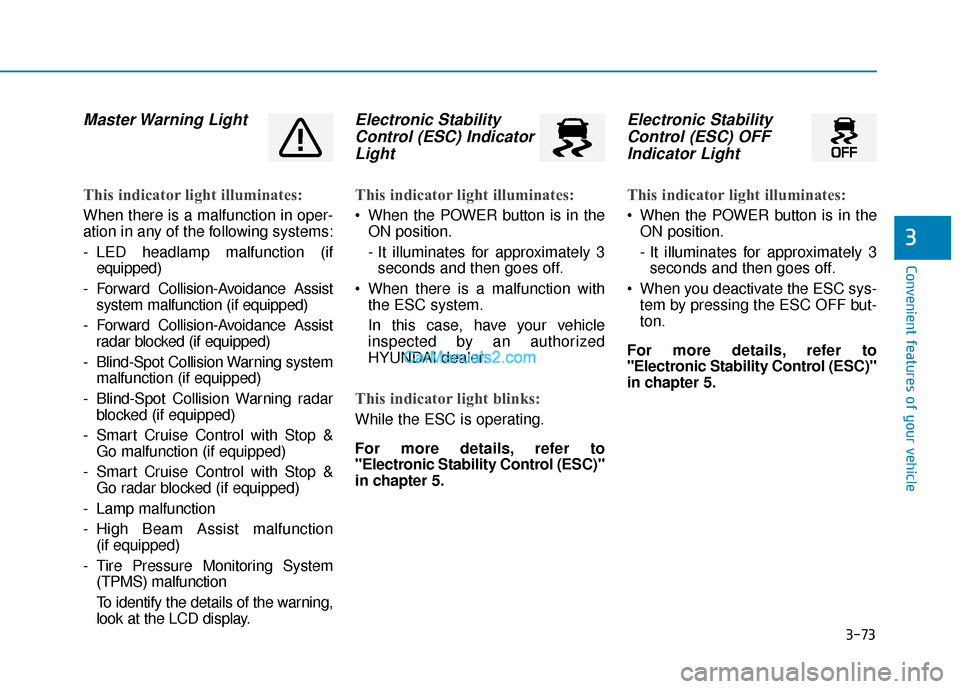 Hyundai Nexo 2019 Owners Manual 3-73
Convenient features of your vehicle
Master Warning Light
This indicator light illuminates:
When there is a malfunction in oper-
ation in any of the following systems:
- LED headlamp malfunction Hyundai Nexo 2019 Owners Manual 3-73
Convenient features of your vehicle
Master Warning Light
This indicator light illuminates:
When there is a malfunction in oper-
ation in any of the following systems:
- LED headlamp malfunction