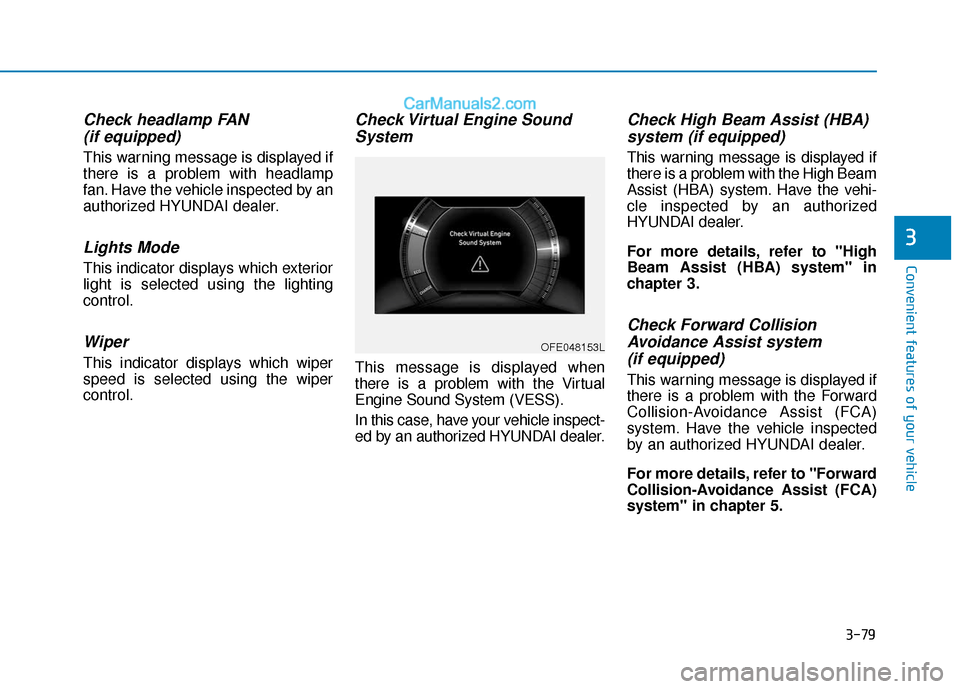 Hyundai Nexo 2019 Owners Manual 3-79
Convenient features of your vehicle
Check headlamp FAN(if equipped)
This warning message is displayed if
there is a problem with headlamp
fan. Have the vehicle inspected by an
authorized HYUNDAI Hyundai Nexo 2019 Owners Manual 3-79
Convenient features of your vehicle
Check headlamp FAN(if equipped)
This warning message is displayed if
there is a problem with headlamp
fan. Have the vehicle inspected by an
authorized HYUNDAI