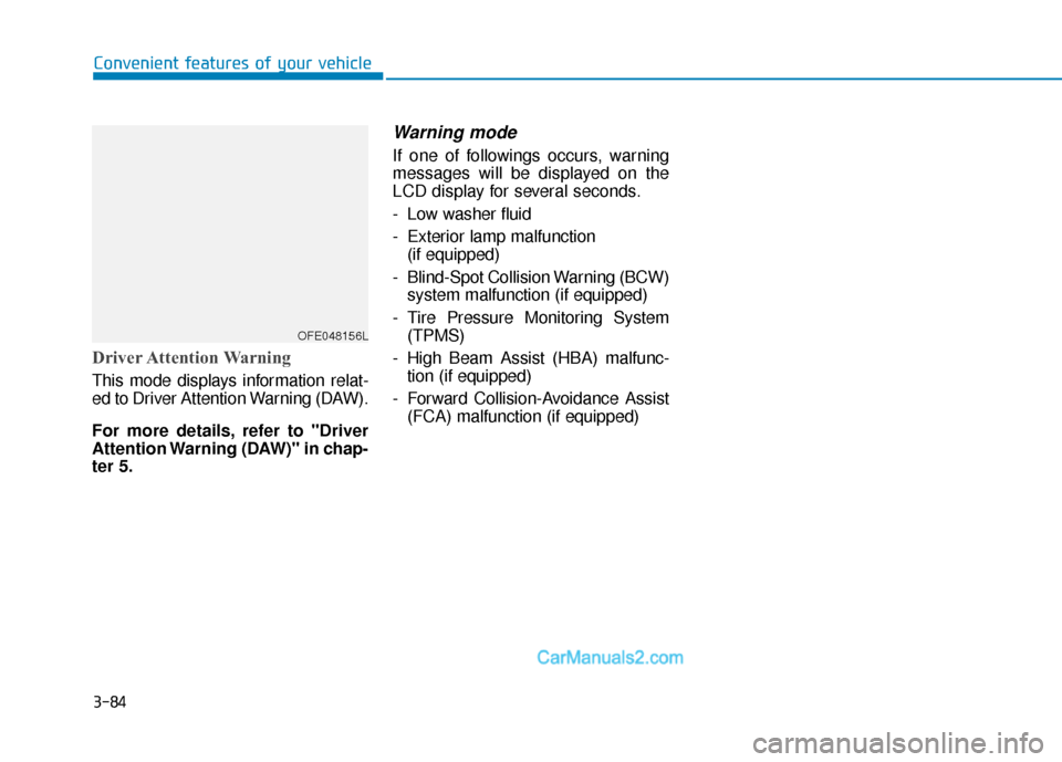 Hyundai Nexo 2019  Owners Manual 3-84
Convenient features of your vehicle
Driver Attention Warning
This mode displays information relat-
ed to Driver Attention Warning (DAW).
For more details, refer to "Driver
Attention Warning (DAW)