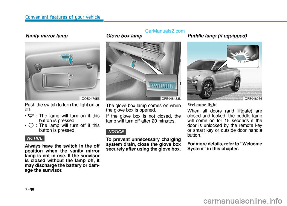 Hyundai Nexo 2019  Owners Manual 3-98
Convenient features of your vehicle
Vanity mirror lamp
Push the switch to turn the light on or
off.
 : The lamp will turn on if thisbutton is pressed.
 : The lamp will turn off if this button is 