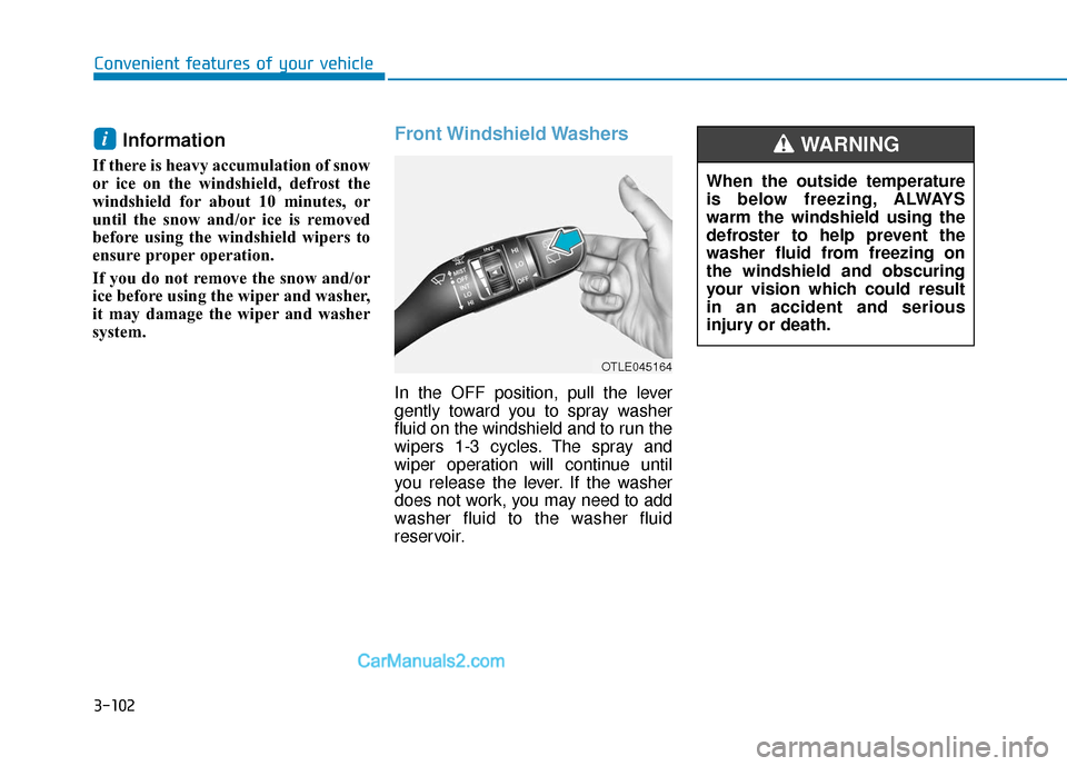 Hyundai Nexo 2019  Owners Manual 3-102
Convenient features of your vehicle
Information 
If there is heavy accumulation of snow
or ice on the windshield, defrost the
windshield for about 10 minutes, or
until the snow and/or ice is rem