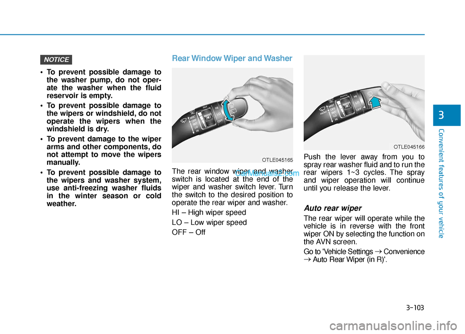 Hyundai Nexo 2019 Owners Manual 3-103
Convenient features of your vehicle
3
To prevent possible damage tothe washer pump, do not oper-
ate the washer when the fluid
reservoir is empty.
To prevent possible damage to the wipers or w Hyundai Nexo 2019 Owners Manual 3-103
Convenient features of your vehicle
3
To prevent possible damage tothe washer pump, do not oper-
ate the washer when the fluid
reservoir is empty.
To prevent possible damage to the wipers or w