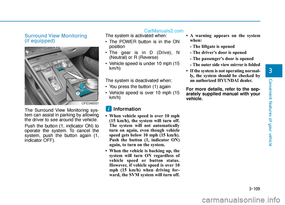 Hyundai Nexo 2019 Owners Manual 3-109
Convenient features of your vehicle
3
Surround View Monitoring
(if equipped)
The Surround View Monitoring sys-
tem can assist in parking by allowing
the driver to see around the vehicle.
Push t Hyundai Nexo 2019 Owners Manual 3-109
Convenient features of your vehicle
3
Surround View Monitoring
(if equipped)
The Surround View Monitoring sys-
tem can assist in parking by allowing
the driver to see around the vehicle.
Push t