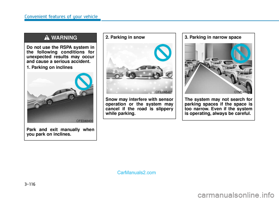 Hyundai Nexo 2019  Owners Manual 3-116
Convenient features of your vehicle2. Parking in snow 
Snow may interfere with sensor
operation or the system may
cancel if the road is slippery
while parking.
3. Parking in narrow space 
The sy