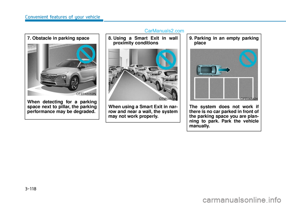Hyundai Nexo 2019  Owners Manual 3-118
Convenient features of your vehicle8. Using a Smart Exit in wallproximity conditions
When using a Smart Exit in nar-
row and near a wall, the system
may not work properly.
OTM048062
9. Parking i