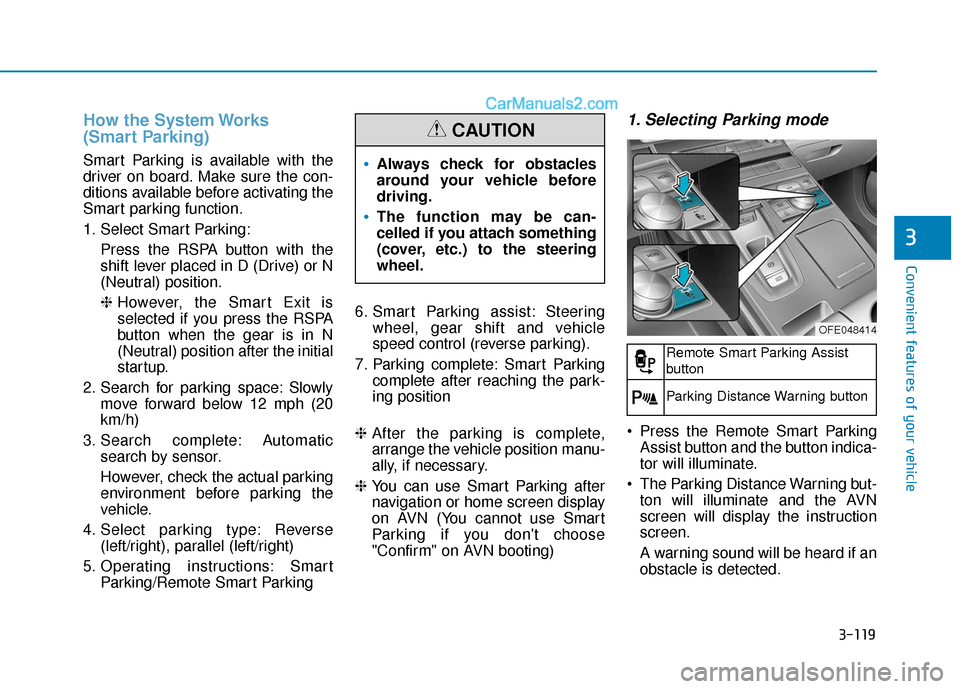 Hyundai Nexo 2019 Owners Manual 3-119
Convenient features of your vehicle
3
How the System Works
(Smart Parking)
Smart Parking is available with the
driver on board. Make sure the con-
ditions available before activating the
Smart p Hyundai Nexo 2019 Owners Manual 3-119
Convenient features of your vehicle
3
How the System Works
(Smart Parking)
Smart Parking is available with the
driver on board. Make sure the con-
ditions available before activating the
Smart p