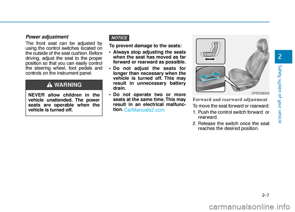 Hyundai Nexo 2019  Owners Manual 2-7
Safety system of your vehicle
2
Power adjustment 
The front seat can be adjusted by
using the control switches located on
the outside of the seat cushion. Before
driving, adjust the seat to the pr