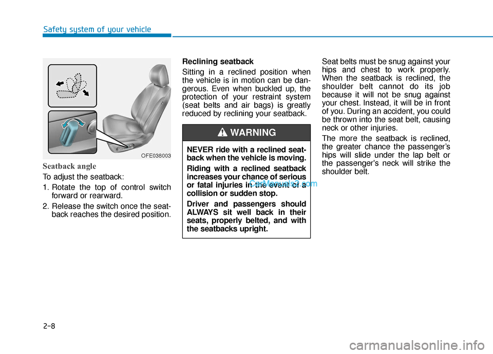 Hyundai Nexo 2019 Owners Manual 2-8
Safety system of your vehicle
Seatback angle
To adjust the seatback:
1. Rotate the top of control switchforward or rearward.
2. Release the switch once the seat- back reaches the desired position Hyundai Nexo 2019 Owners Manual 2-8
Safety system of your vehicle
Seatback angle
To adjust the seatback:
1. Rotate the top of control switchforward or rearward.
2. Release the switch once the seat- back reaches the desired position