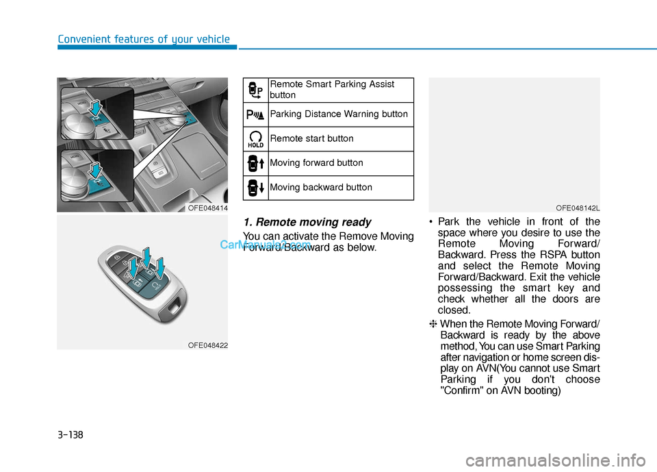 Hyundai Nexo 2019  Owners Manual 3-138
Convenient features of your vehicle
1. Remote moving ready
You can activate the Remove Moving
Forward/Backward as below.• Park the vehicle in front of the
space where you desire to use the
Rem