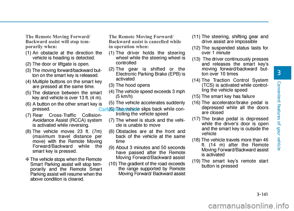 Hyundai Nexo 2019 Owners Manual 3-141
Convenient features of your vehicle
3
The Remote Moving Forward/
Backward assist will stop tem-
porarily when:
(1) An obstacle at the direction thevehicle is heading is detected.
(2) The door or Hyundai Nexo 2019 Owners Manual 3-141
Convenient features of your vehicle
3
The Remote Moving Forward/
Backward assist will stop tem-
porarily when:
(1) An obstacle at the direction thevehicle is heading is detected.
(2) The door or