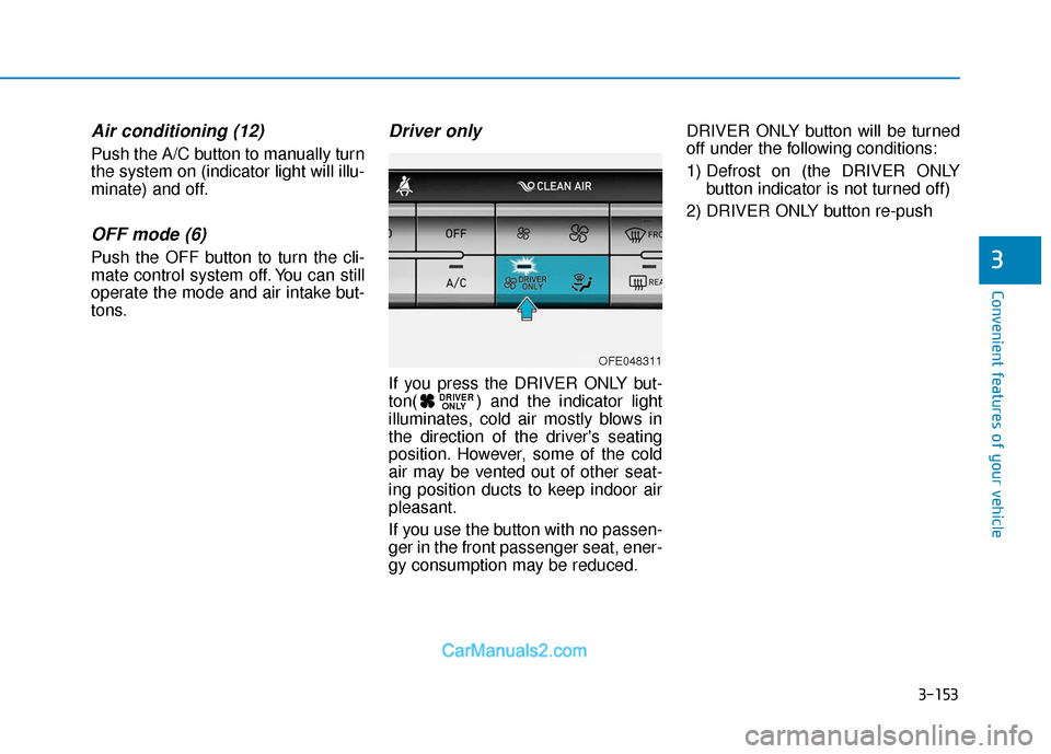 Hyundai Nexo 2019  Owners Manual 3-153
Convenient features of your vehicle
3
Air conditioning (12)
Push the A/C button to manually turn
the system on (indicator light will illu-
minate) and off.
OFF mode (6)
Push the OFF button to tu